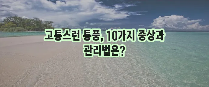 통풍 증상 10가지와 효과적인 관리 치료법을 알아봅시다!