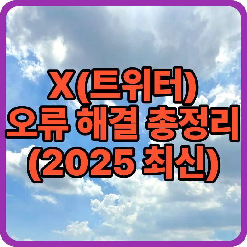 📌 X(트위터) 접속 오류·로그인 안됨·알 수 없는 오류 해결 총정리 (2025 최신)