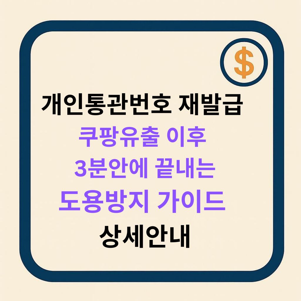 개인통관번호 재발급, 쿠팡 유출 이후 3분 안에 끝내는 도용 방지 가이드