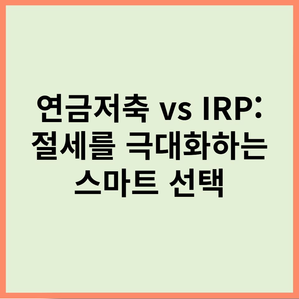 연금저축 vs IRP 절세를 극대화하는 스마트 선택