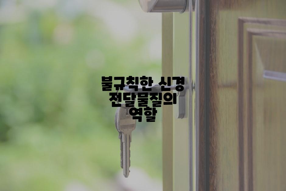 불규칙한 신경 전달물질의 역할