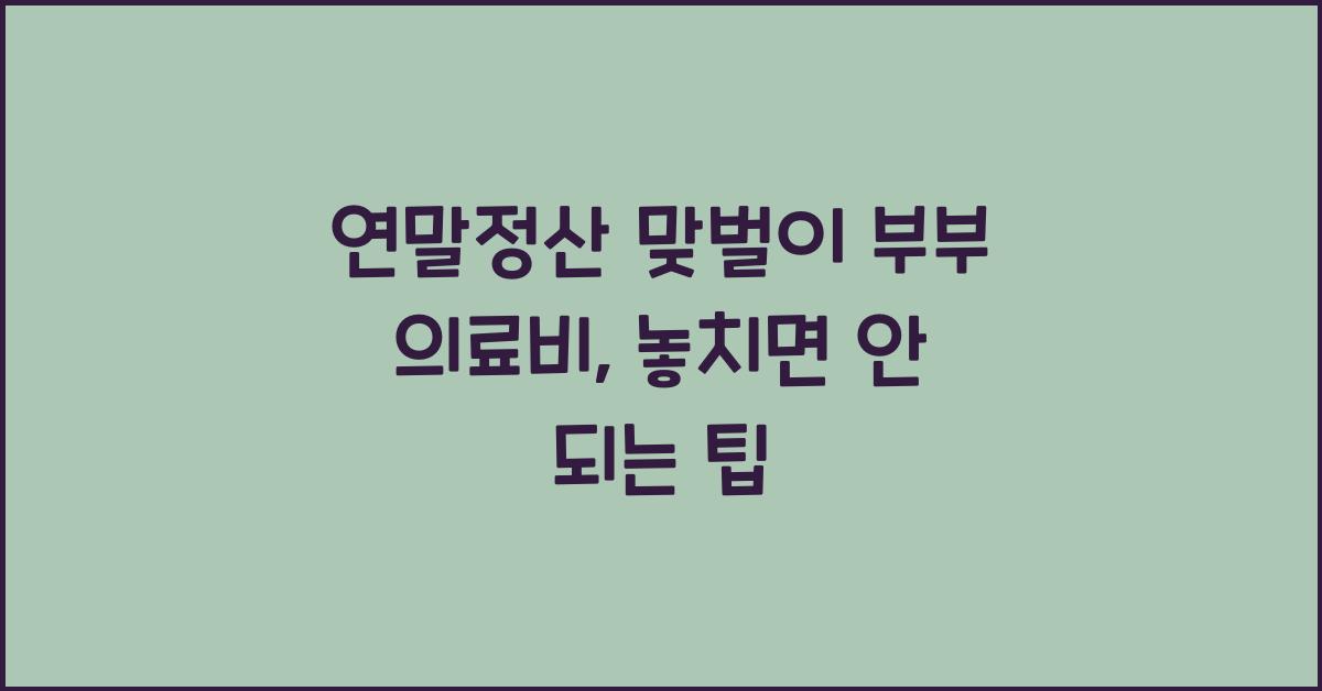 연말정산 맞벌이 부부 의료비