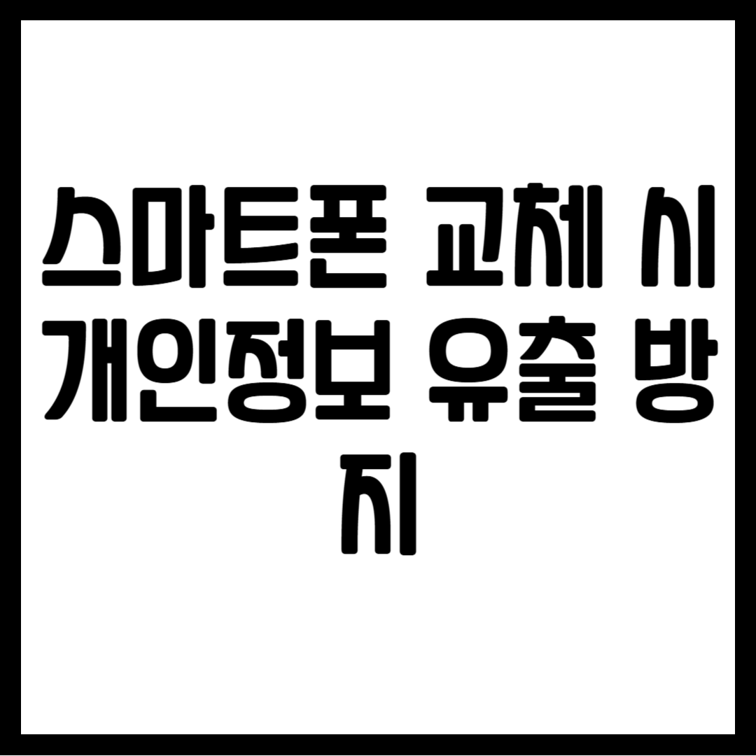 스마트폰 교체 시 개인정보 유출 방지