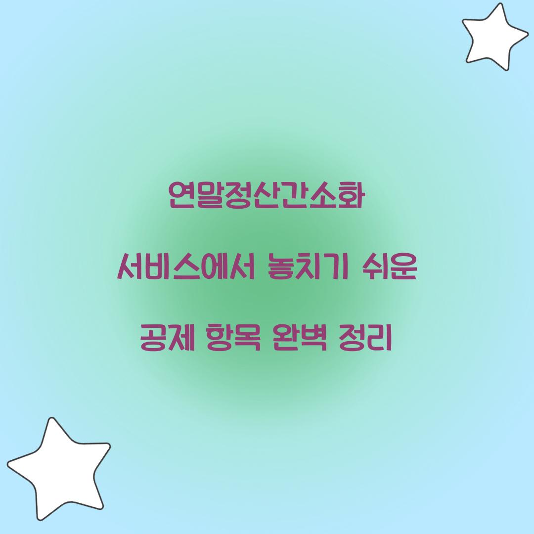 연말정산간소화 서비스에서 놓치기 쉬운 공제 항목 총정리
