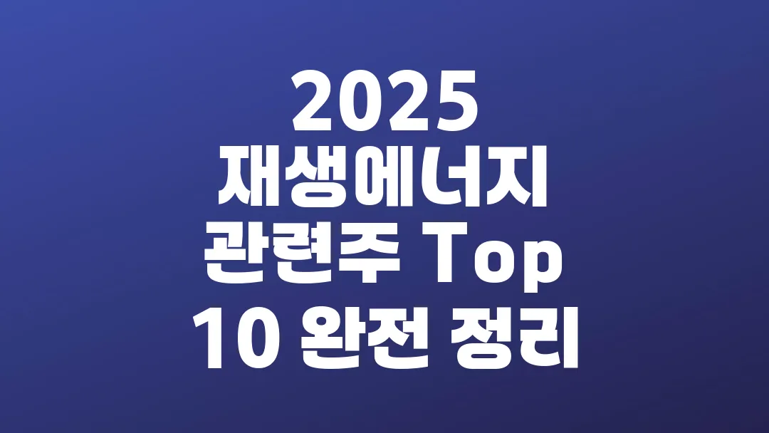 2025 재생에너지 관련주 Top 10 완전 정리