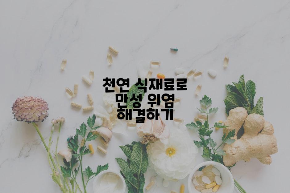 천연 식재료로 만성 위염 해결하기