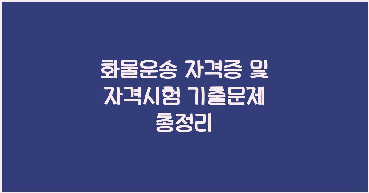 화물운송 자격증 및 자격시험 기출문제 안내