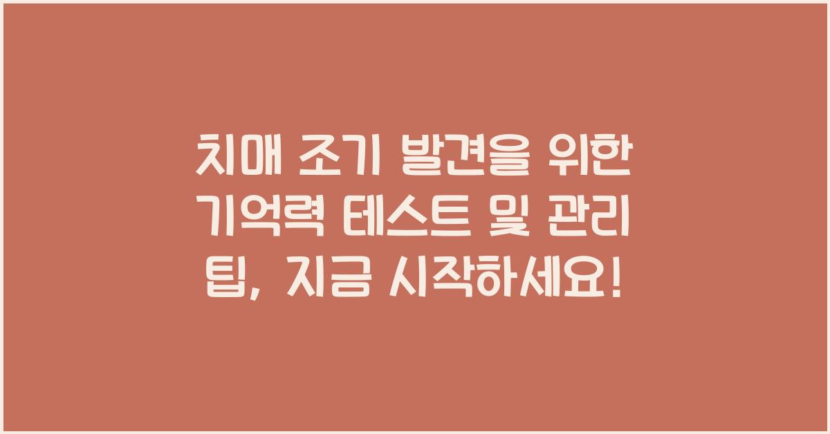 치매 조기 발견을 위한 기억력 테스트 및 관리 팁
