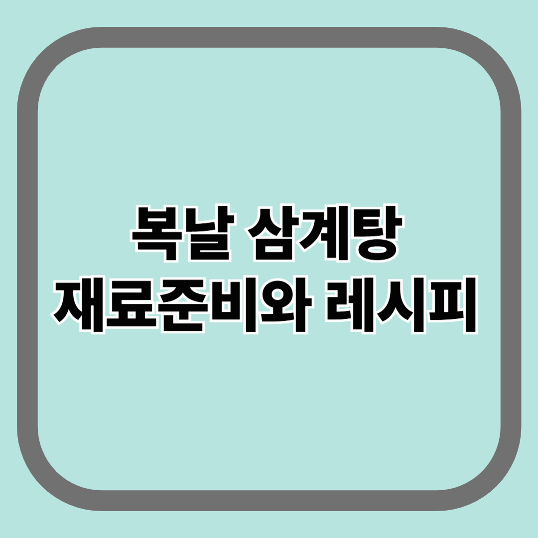 복날 가정식 삼계탕 재료 준비와 레시피