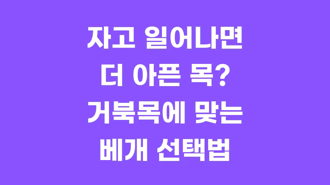 자고 일어나면 더 아픈 목? 거북목에 맞는 베개 선택법