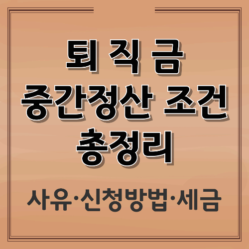 퇴직금 중간정산 조건 총정리｜가능 사유&middot;신청방법&middot;세금까지 한눈에