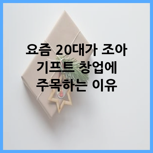 요즘 20대가 조아 기프트 창업에 주목하는 이유