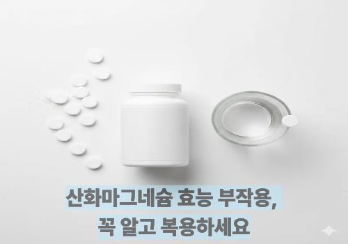 산화마그네슘 효능 부작용, 꼭 알고 복용하세요