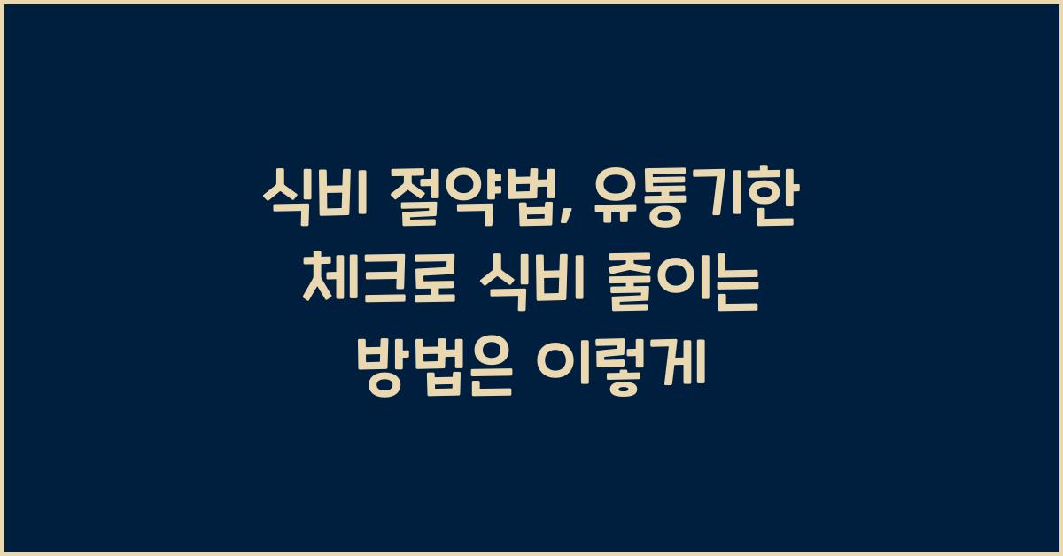 식비 절약법, 유통기한 체크로 식비 줄이는 방법