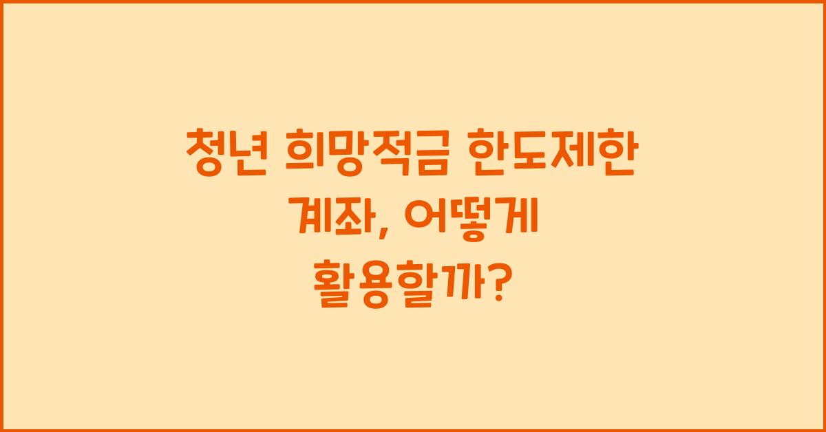 청년 희망적금 한도제한 계좌