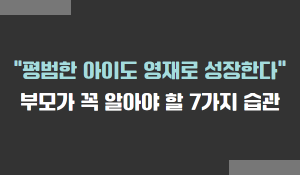 영재로 성장하기 위해 부모가 꼭 알아야 할 7가지 습관