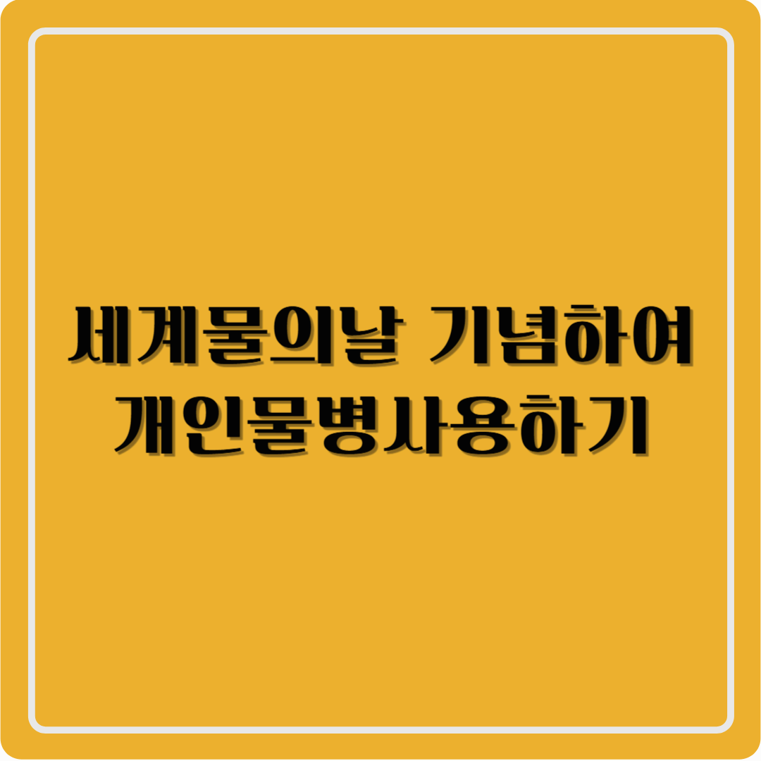 세계물의날 기념하여 개인물병사용하기