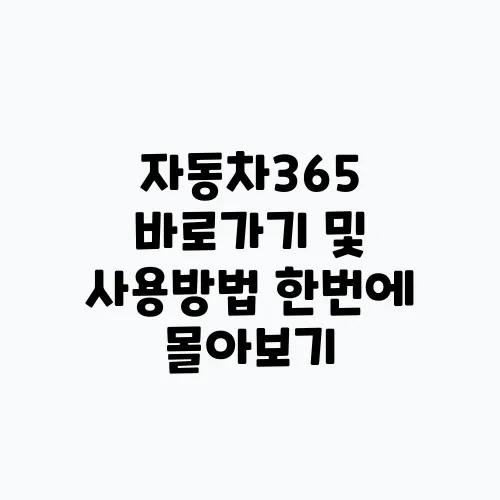 자동차365 바로가기 및 사용방법 한번에 몰아보기