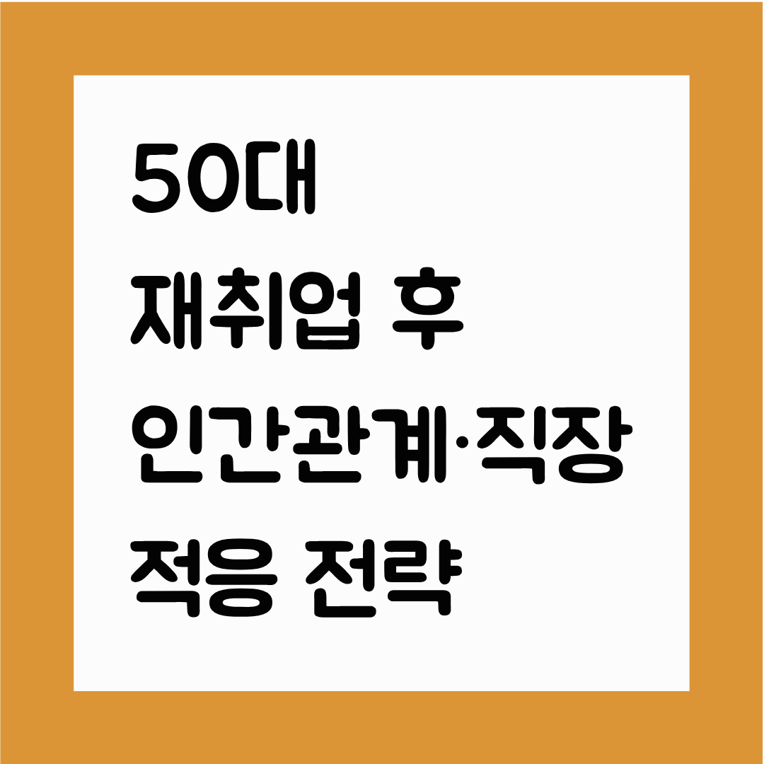 50대 재취업 후 인간관계&middot;직장 적응 전략