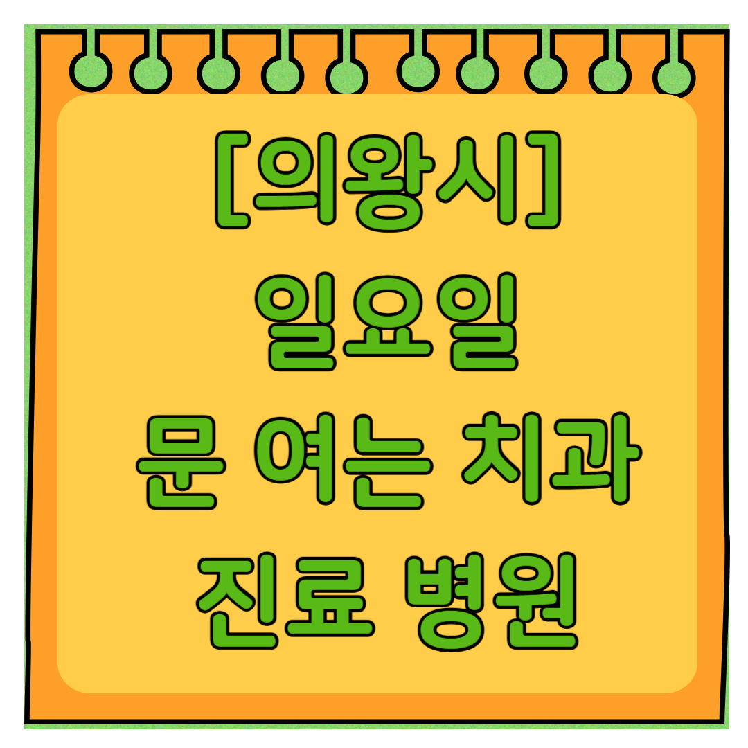 의왕시 일요일 문 여는 치과 목록 ❘ 공휴일 주말 야간진료 병원 ❘ 어린이치과 찾기