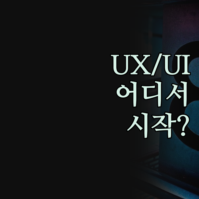 UX/UI 디자인, 어디서부터 시작해