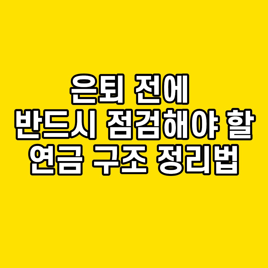 은퇴 전에 반드시 점검해야 할 연금 구조 정리법