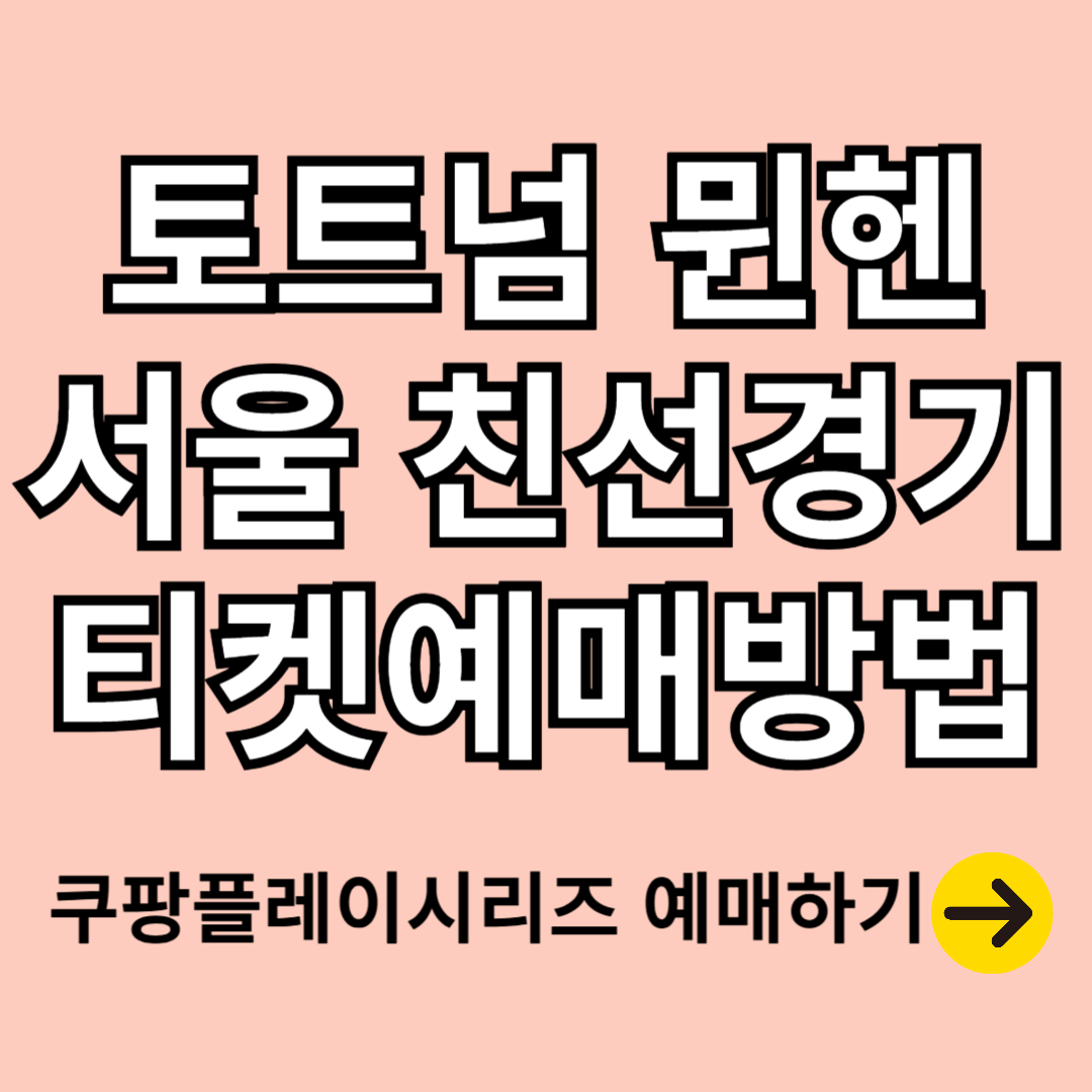 토트넘(손흥민) 뮌헨(김민재) 서울 친선 경기 쿠팡플레이 시리즈 티켓 예매 방법, 경기 일정