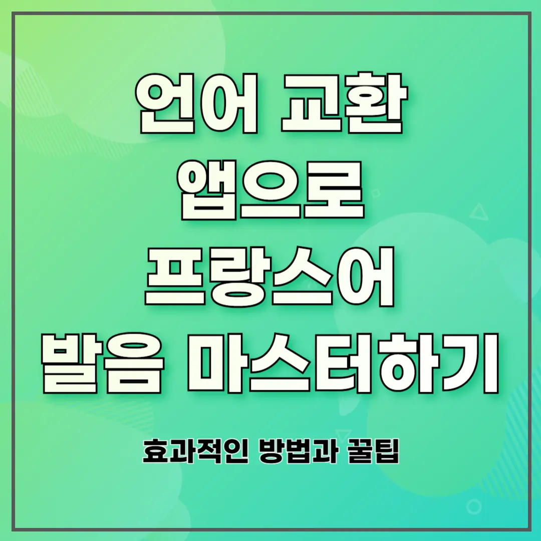 언어 교환 앱으로 프랑스어 발음 마스터하기: 효과적인 방법과 꿀팁