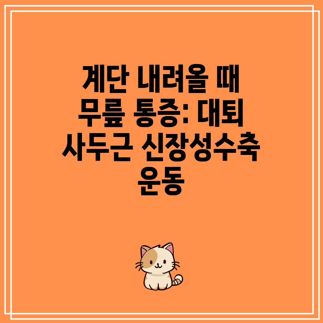 계단 내려올 때 무릎 통증 대퇴 사두근 신장성수축 운동