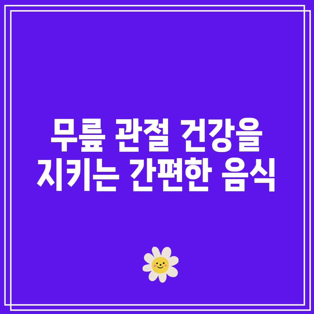 무릎 관절 건강을 지키는 간편한 음식