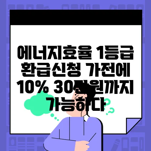 에너지효율 1등급 환급신청 가전에 10% 30만원까지 가능하다