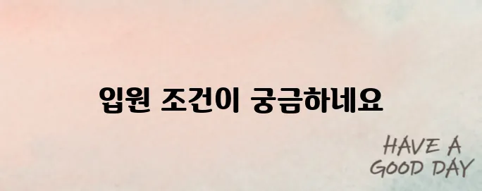 호스피스 병동에 입원하기 위한 조건은 무엇일까요?