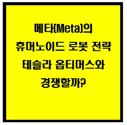 메타(Meta)의 휴머노이드 로봇 전략: 테슬라 옵티머스와 경쟁할까? 이미지