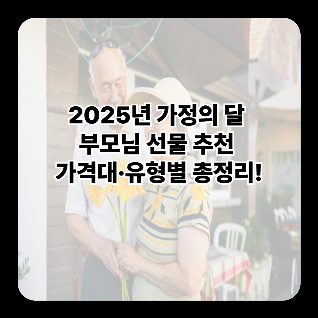 2025년 가정의 달 부모님 선물 추천🎁 가격대·유형별 총정리!