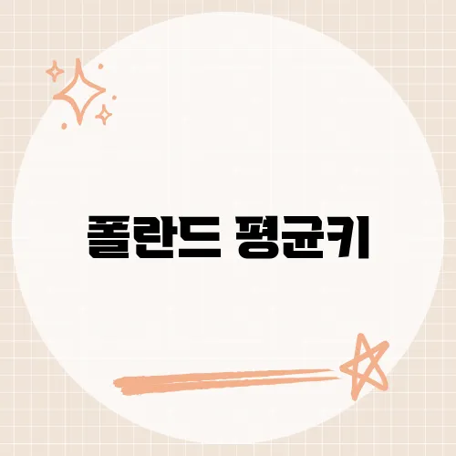 폴란드 평균키, 최신 통계로 본 국민 신장의 현주소와 의미