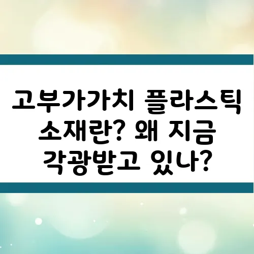 고부가가치 플라스틱 소재란? 왜 지금 각광받고 있나?