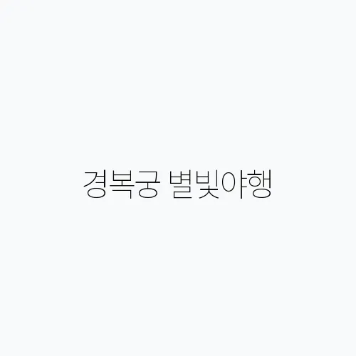 경복궁 별빛야행, 야간개장 예매 방법 등 총정리
