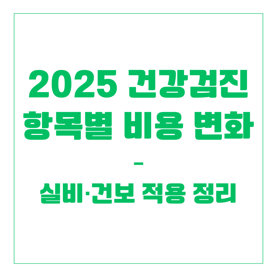 2025 건강검진 항목별 비용 변화 – 실비·건보 적용 정리