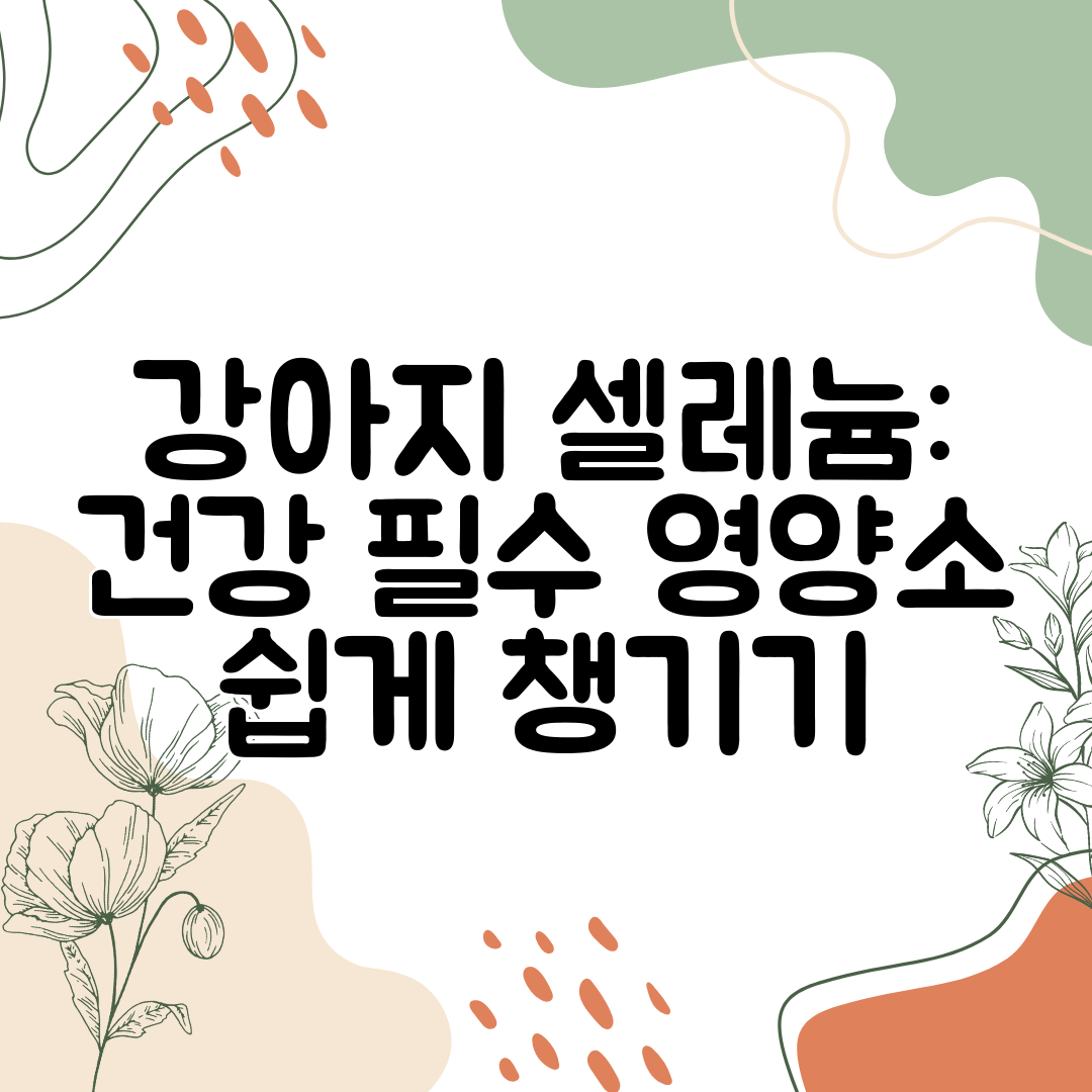 강아지 셀레늄 건강 필수 영양소 쉽게 챙기기