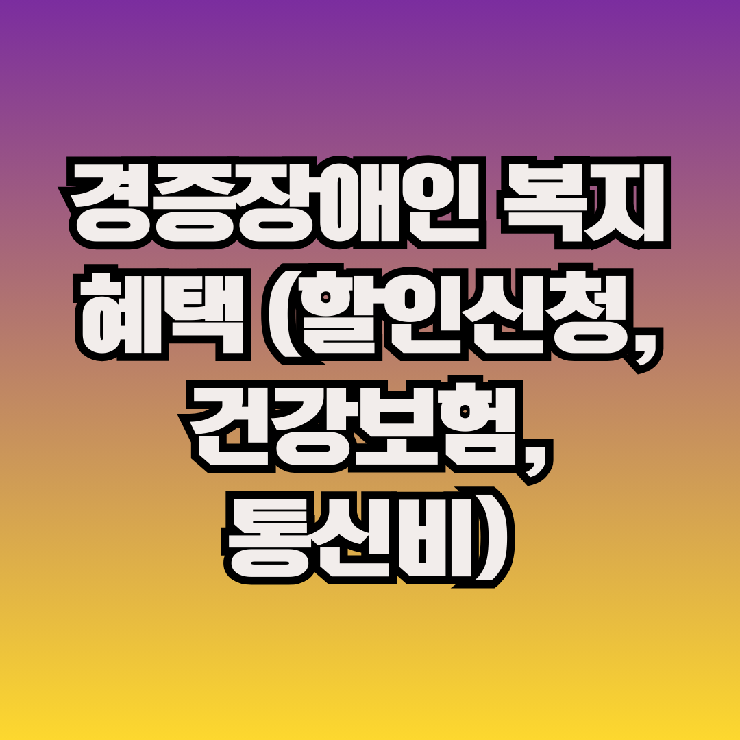 경증장애인 복지혜택 (할인신청, 건강보험, 통신비)