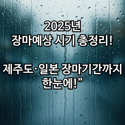 🌧️ 2025년 장마예상 시기 총정리! 제주도·일본 장마기간까지 한눈에!