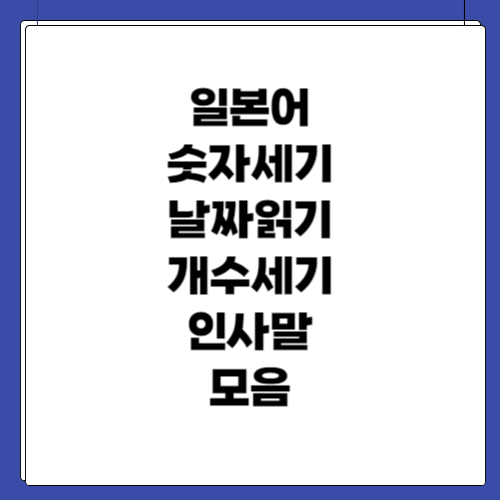 일본어 숫자세기 날짜읽기 개수세기 인사말 모음