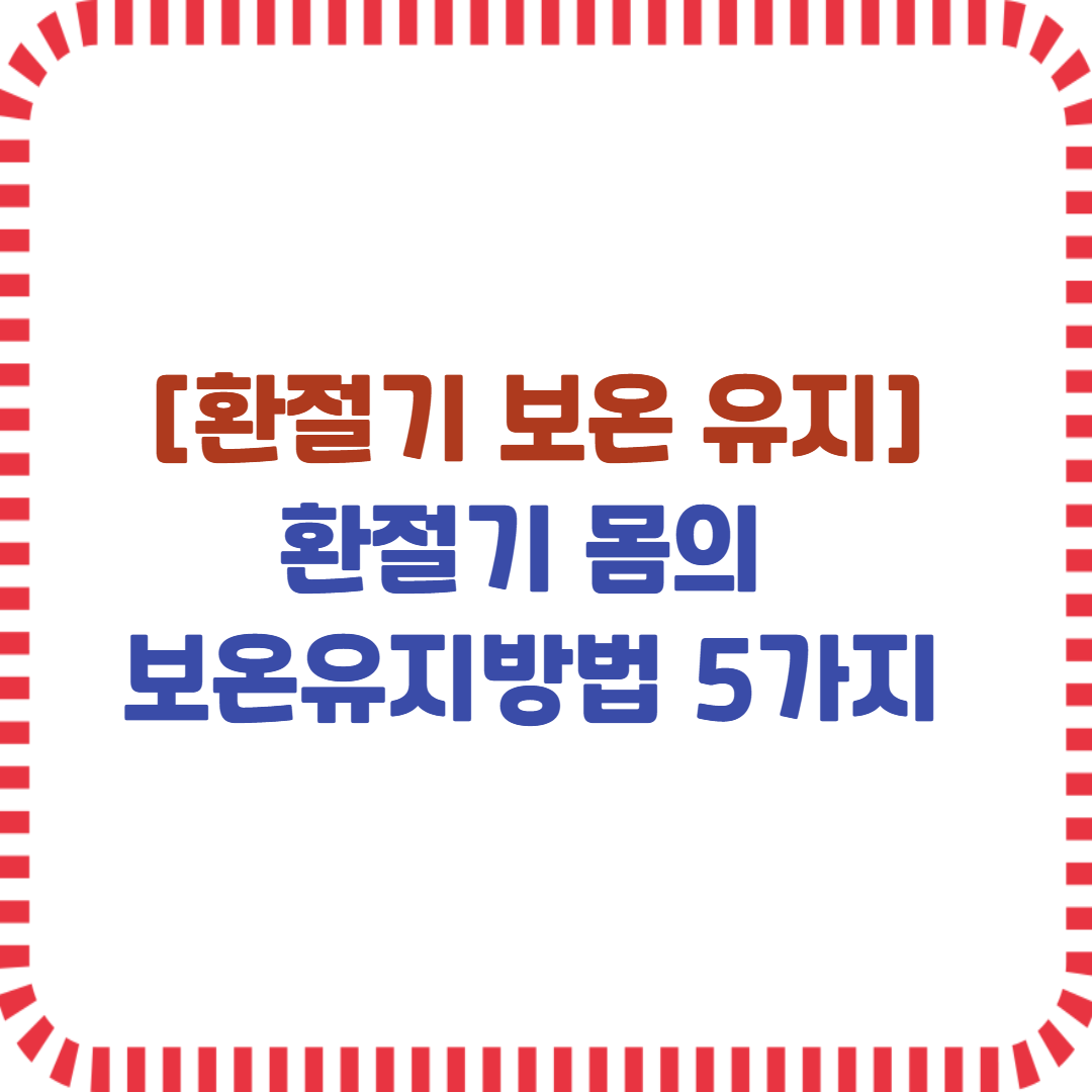 환절기 몸의 보온유지 방법 5가지