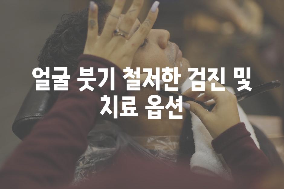 얼굴 붓기 철저한 검진 및 치료 옵션