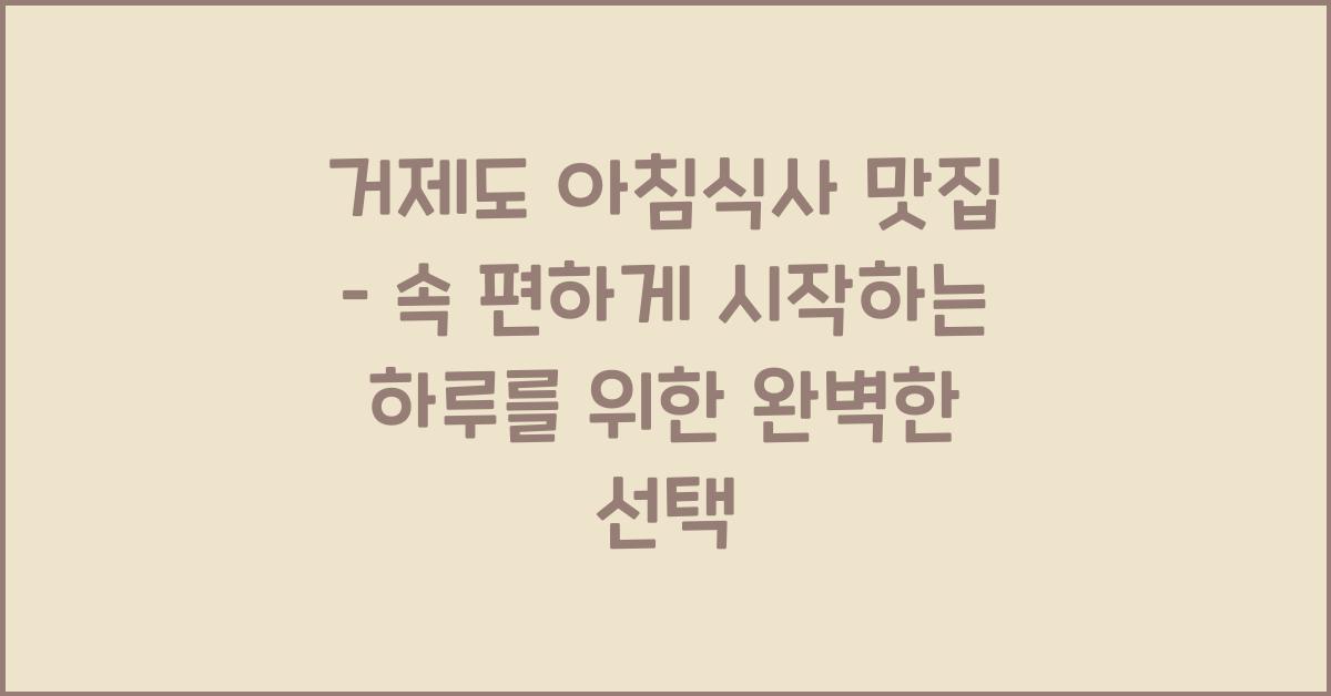 거제도 아침식사 맛집 – 속 편하게 시작하는 하루