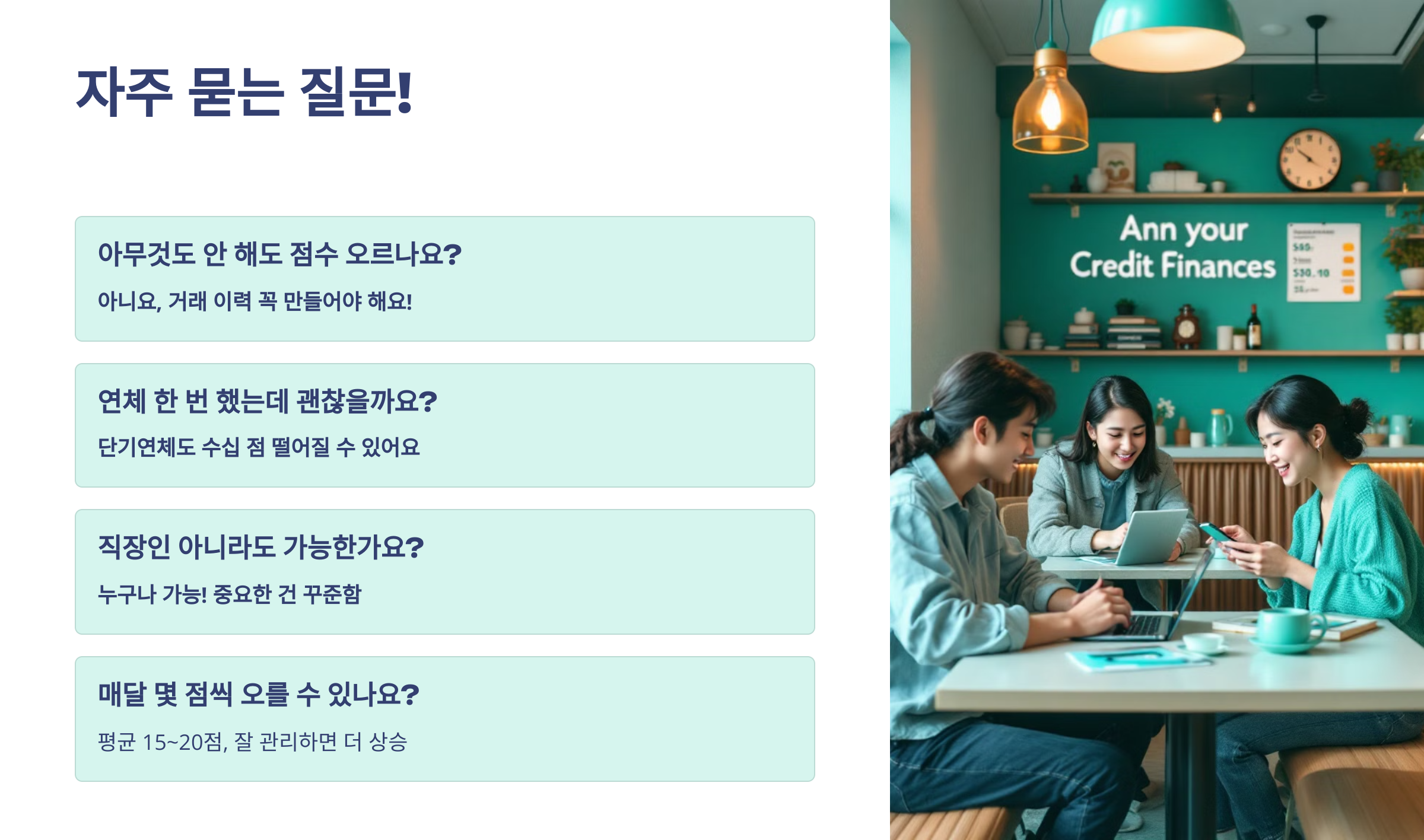 자주묻는질문 아무것도 안해도 점수 오르나요. 연체한번 했는데 괜찮을까요. 직장인 아니라도 가능한가요. 매달 몇점씩 오를 수 있나요.