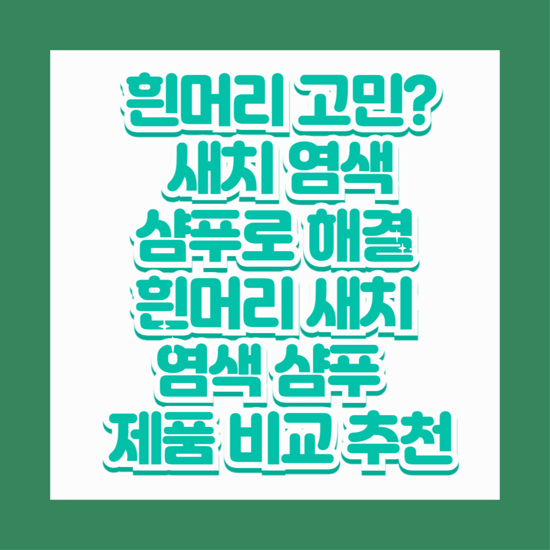 흰머리 고민? 새치 염색 샴푸로 해결 흰머리 새치 염색 샴푸 제품 비교 추천🧴