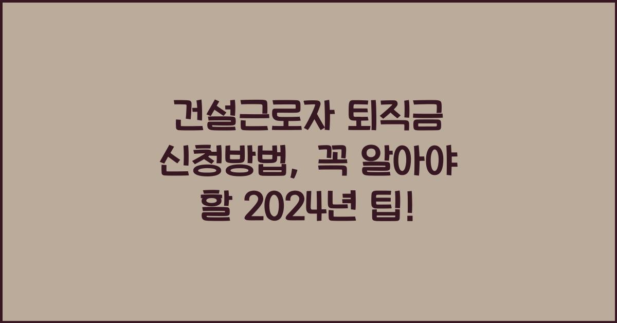 건설근로자 퇴직금 신청방법