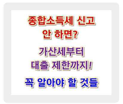 종합소득세 신고 안 하면? 가산세부터 대출 제한까지! 꼭 알아야 할 것들