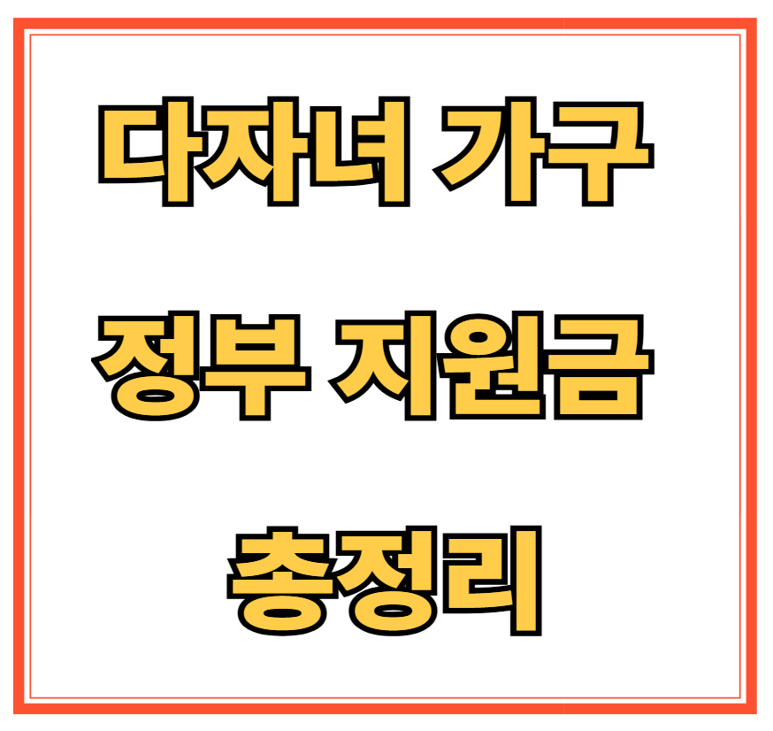 다자녀 가구 정부 지원금 총정리